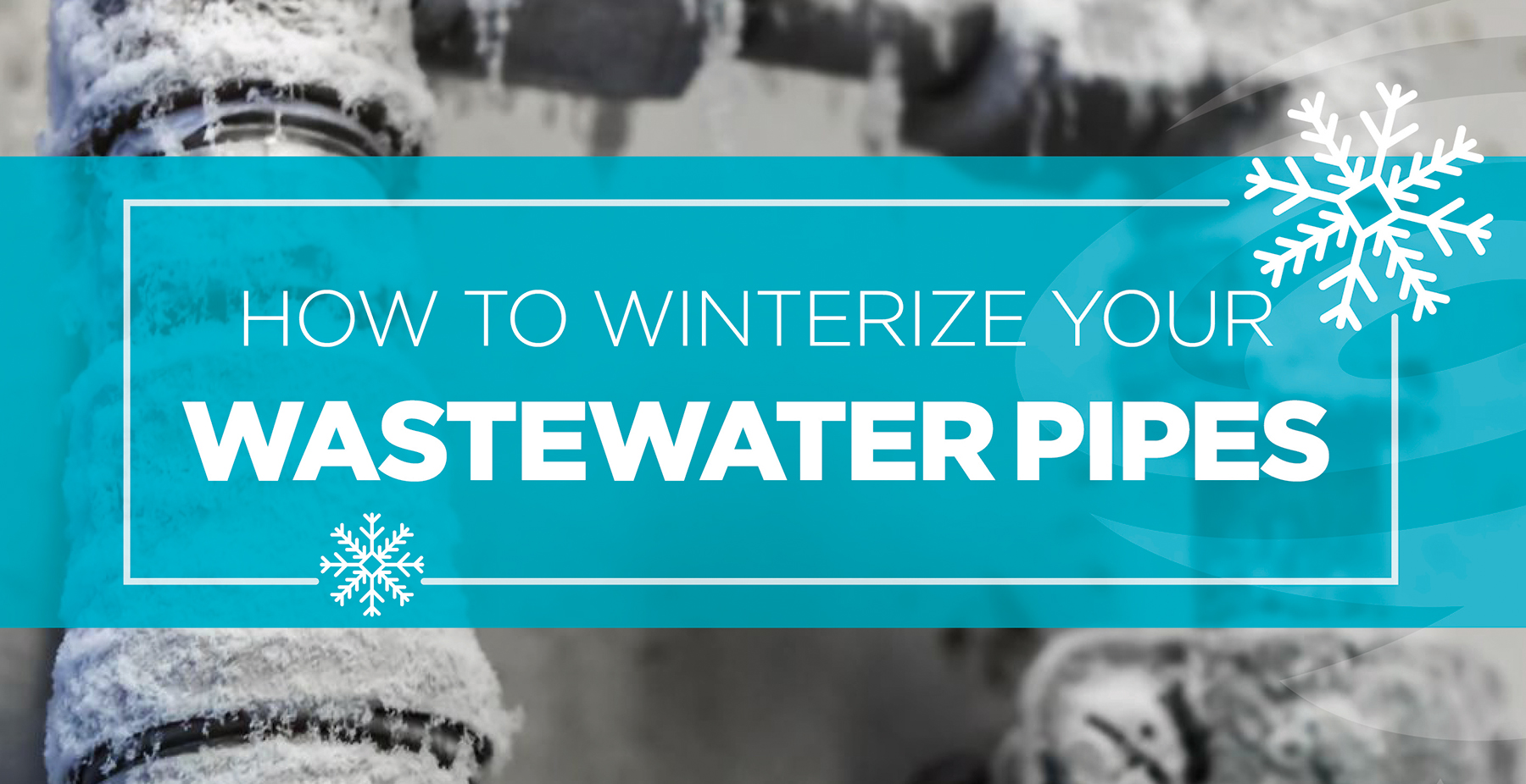 How To Winterize Your Wastewater Pipes So They’re Prepared For Frigid